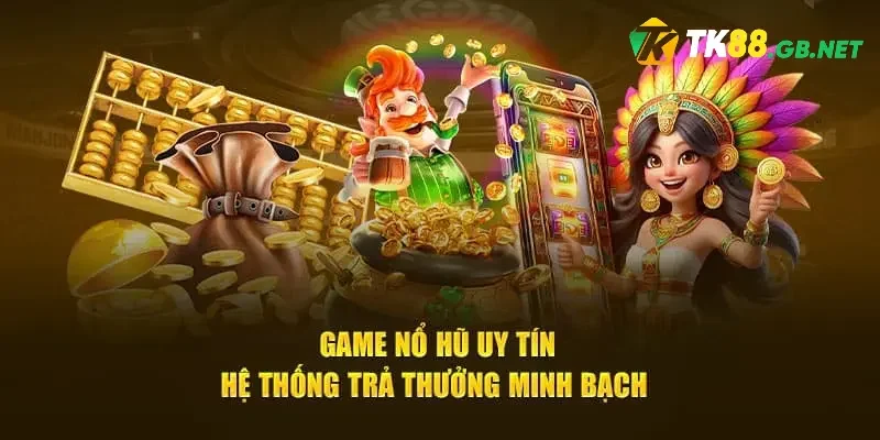 Game Nổ Hũ Uy Tín - TK88 Thương Hiệu Quay Hũ Chất Lượng