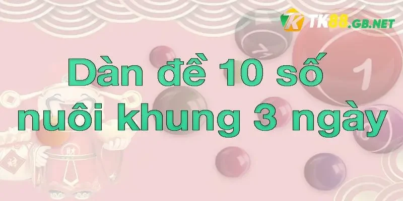 Lưu ý khi bạn lập dàn đề 10 số khung 3 ngày là gì?